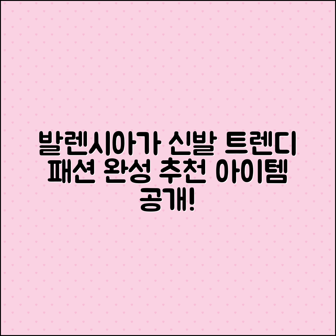 발렌시아가신발 추천: 트렌디한 패션 완성하기