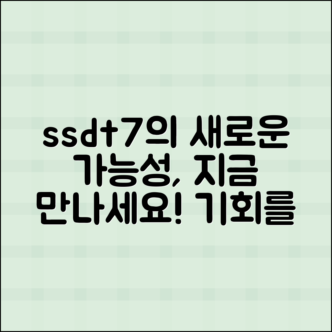 ssdt7으로 새로운 가능성을 열어보세요!