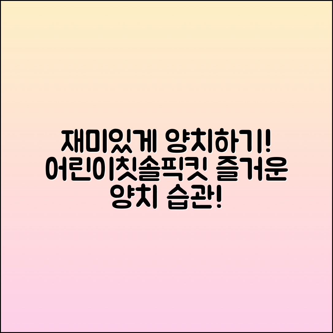 어린이칫솔픽킷으로 재미있게 양치하는 법
