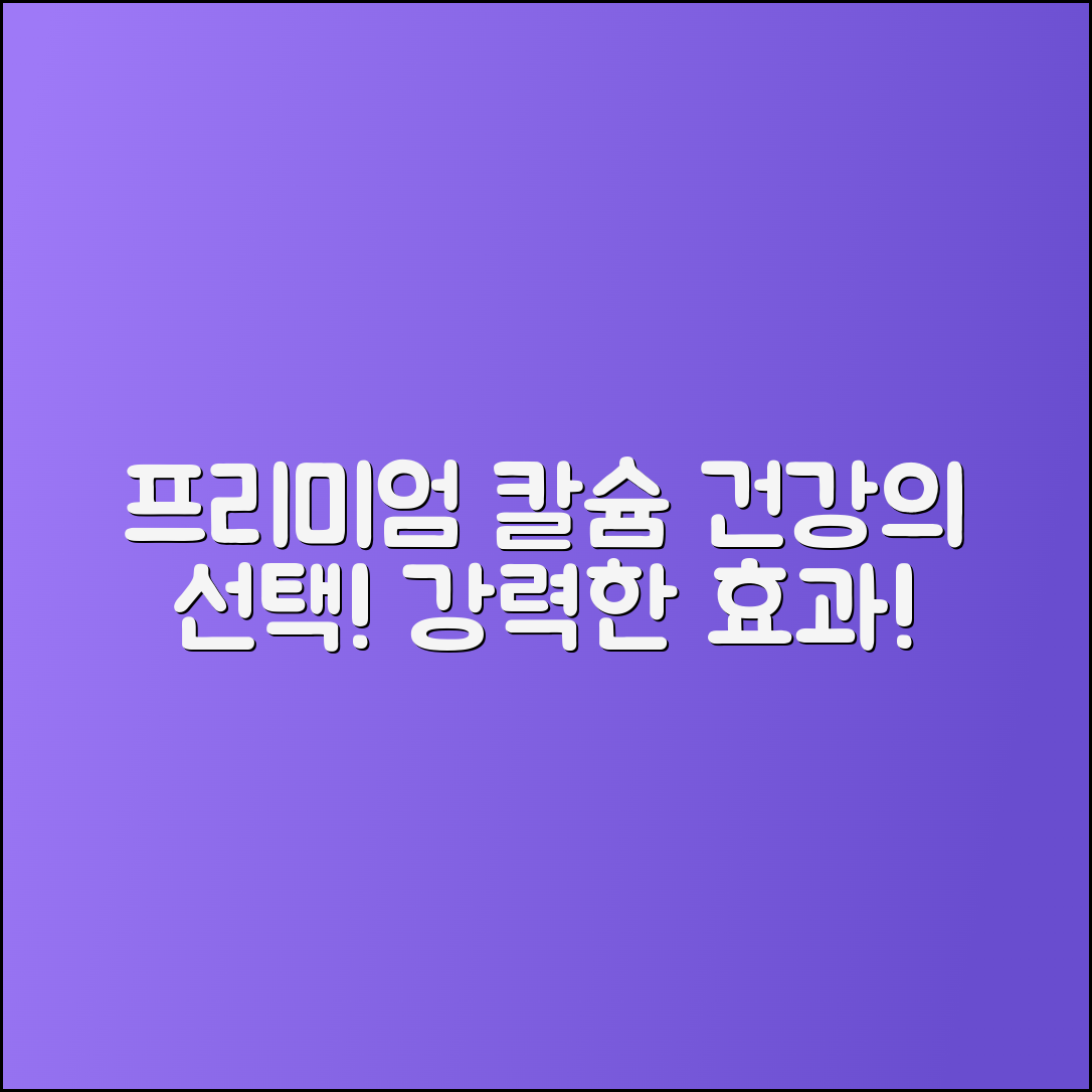 프리미엄칼슘, 건강을 위한 최선의 선택!