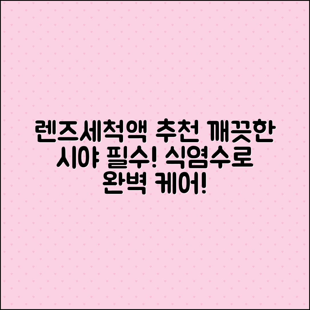 렌즈세척액식염수 추천: 깨끗한 시야를 위한 필수 아이템