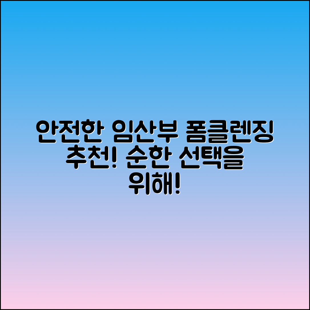 임산부폼클렌징 추천: 안전하고 순한 선택!