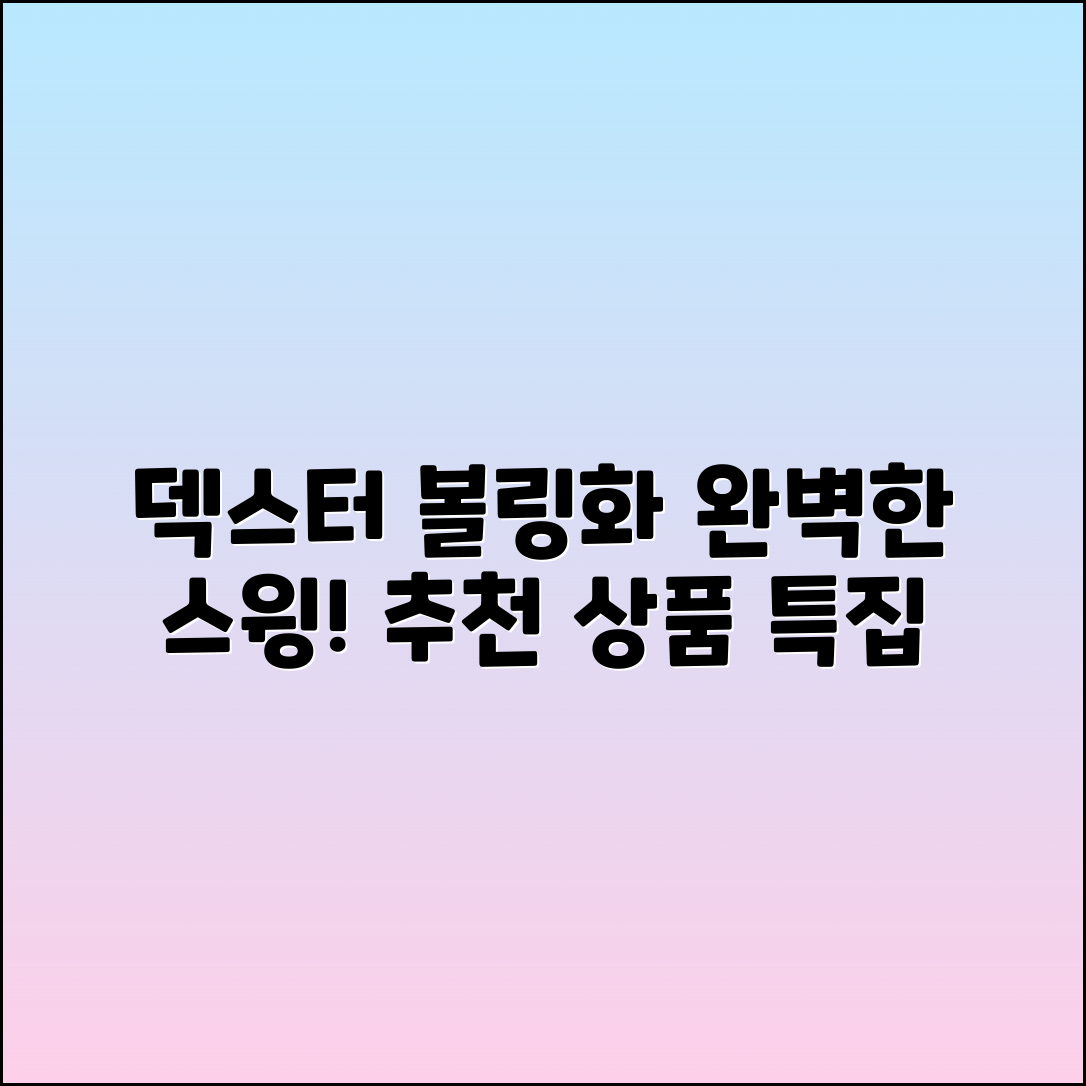 덱스터볼링화 추천 - 완벽한 스윙을 위한 선택!